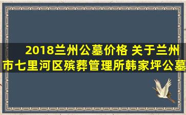 2018兰州公墓价格 关于兰州市七里河区殡葬管理所韩家坪公墓区收费网点变更的通知